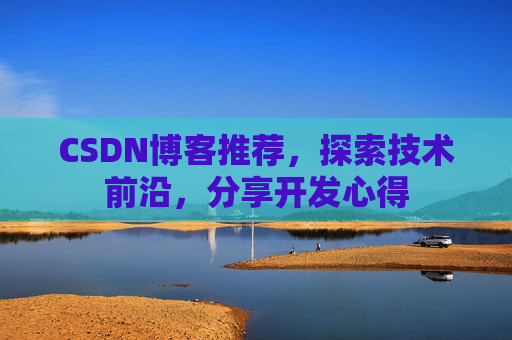 CSDN博客推荐,探索技术前沿,分享开发心得